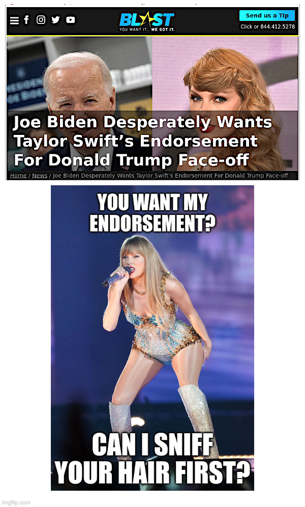 Joe Biden Desperately Wants Taylor Swift’s Endorsement! | image tagged in joe biden,creepy,taylor swift,hot,2024 election,endorsement | made w/ Imgflip meme maker