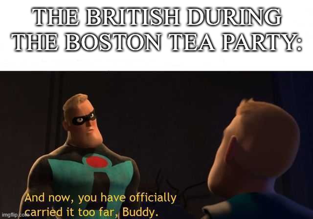The Boston Tea Party | THE BRITISH DURING THE BOSTON TEA PARTY: | image tagged in funny meme,funny | made w/ Imgflip meme maker
