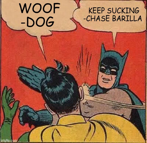 chases poor dog | WOOF -DOG; KEEP SUCKING -CHASE BARILLA | image tagged in memes,batman slapping robin | made w/ Imgflip meme maker