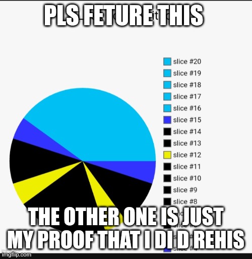 Pl as s rs | PLS FETURE THIS; THE OTHER ONE IS JUST MY PROOF THAT I DI D REHIS | image tagged in pls,plspls,plsplspls,pl rs | made w/ Imgflip meme maker