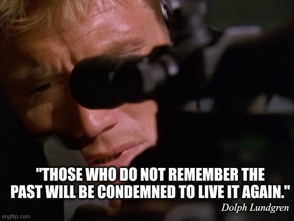 "THOSE WHO DO NOT REMEMBER THE PAST WILL BE CONDEMNED TO LIVE IT AGAIN."; Dolph Lundgren | image tagged in wise kung fu master | made w/ Imgflip meme maker