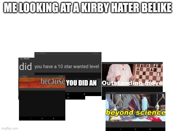 ME LOOKING AT A KIRBY HATER BELIKE; YOU DID AN | made w/ Imgflip meme maker