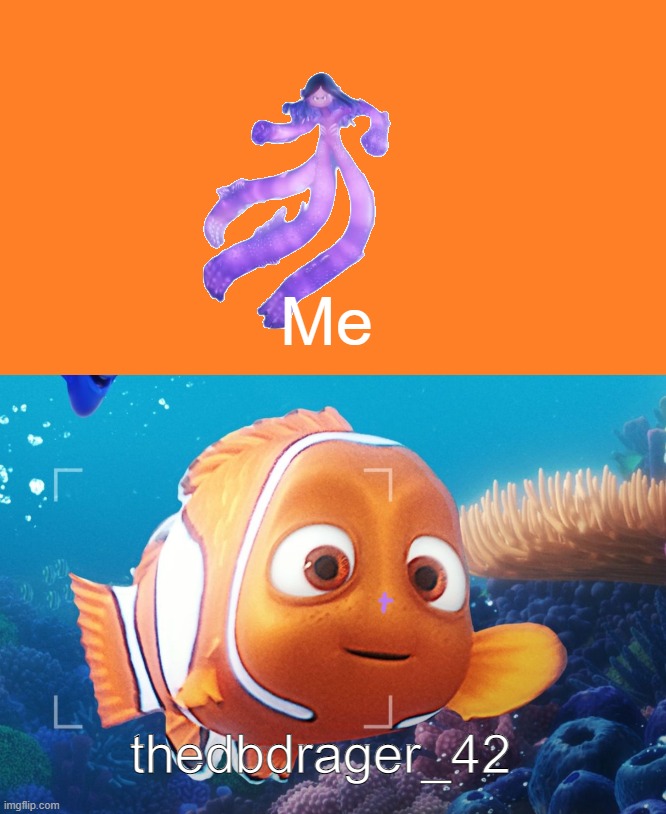 To thedbdrager_42 | Me; thedbdrager_42 | image tagged in little ruby big nemo,thedbdrager_42,memes,imgflip | made w/ Imgflip meme maker