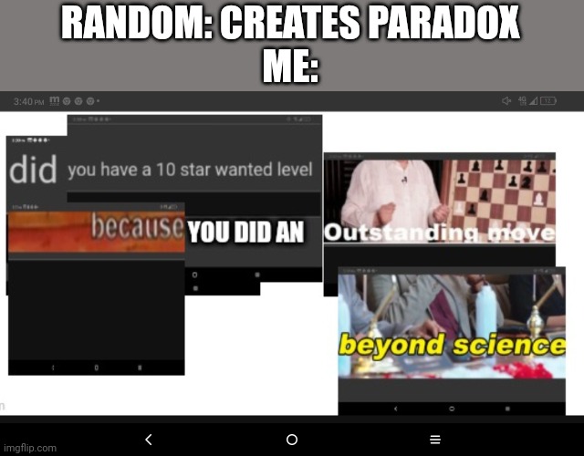 ??? | RANDOM: CREATES PARADOX
ME: | made w/ Imgflip meme maker