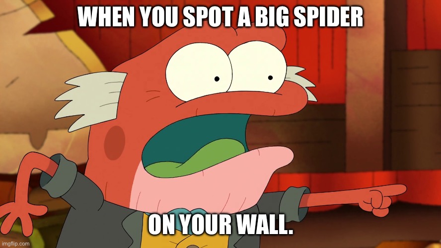 Hop Pop Pointing in Fear | WHEN YOU SPOT A BIG SPIDER; ON YOUR WALL. | image tagged in hop pop pointing in fear | made w/ Imgflip meme maker