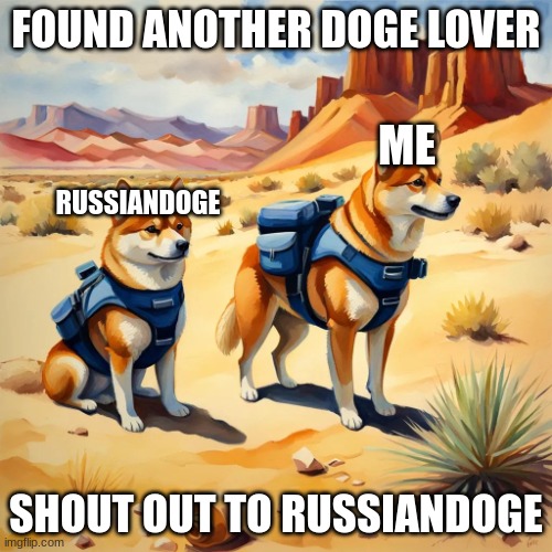 found another doge lover | FOUND ANOTHER DOGE LOVER; ME; RUSSIANDOGE; SHOUT OUT TO RUSSIANDOGE | image tagged in found another doge lover | made w/ Imgflip meme maker