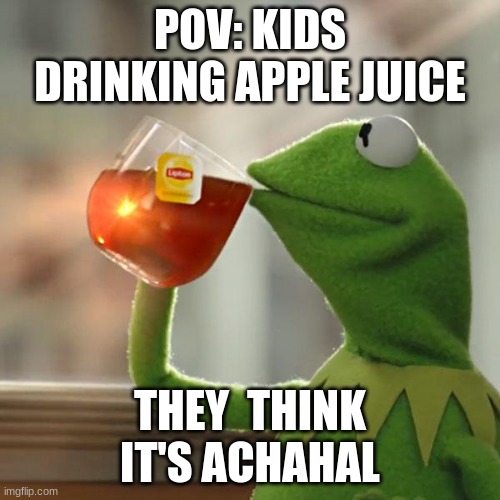 But That's None Of My Business | POV: KIDS DRINKING APPLE JUICE; THEY  THINK  IT'S ACHAHAL | image tagged in memes,but that's none of my business,kermit the frog | made w/ Imgflip meme maker