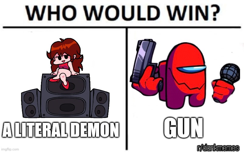 Really Who Would Win? | GUN; A LITERAL DEMON | image tagged in who would win | made w/ Imgflip meme maker