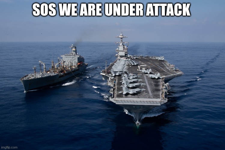 Navy ship | SOS WE ARE UNDER ATTACK | image tagged in navy ship | made w/ Imgflip meme maker