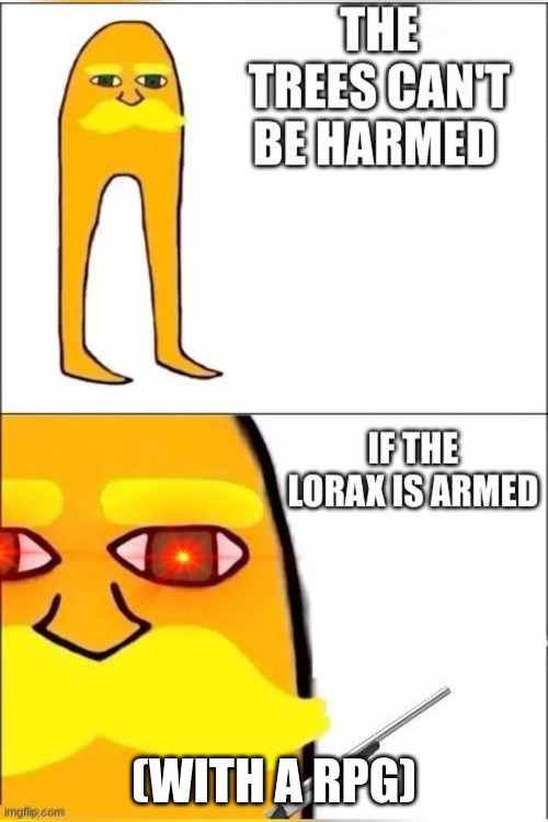 LoraX | (WITH A RPG) | image tagged in armed,idkwhattagtoputhere | made w/ Imgflip meme maker