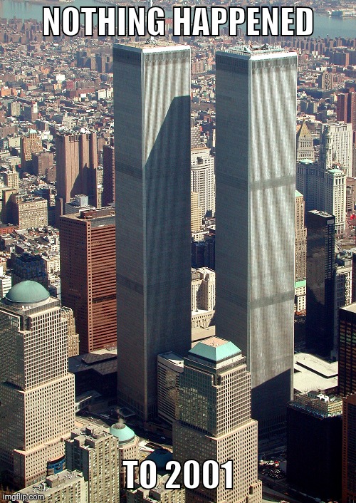 Nothing Happened in September 11, 2001 | NOTHING HAPPENED; TO 2001 | image tagged in 9/11,911 9/11 twin towers impact,world trade center,sunshine | made w/ Imgflip meme maker