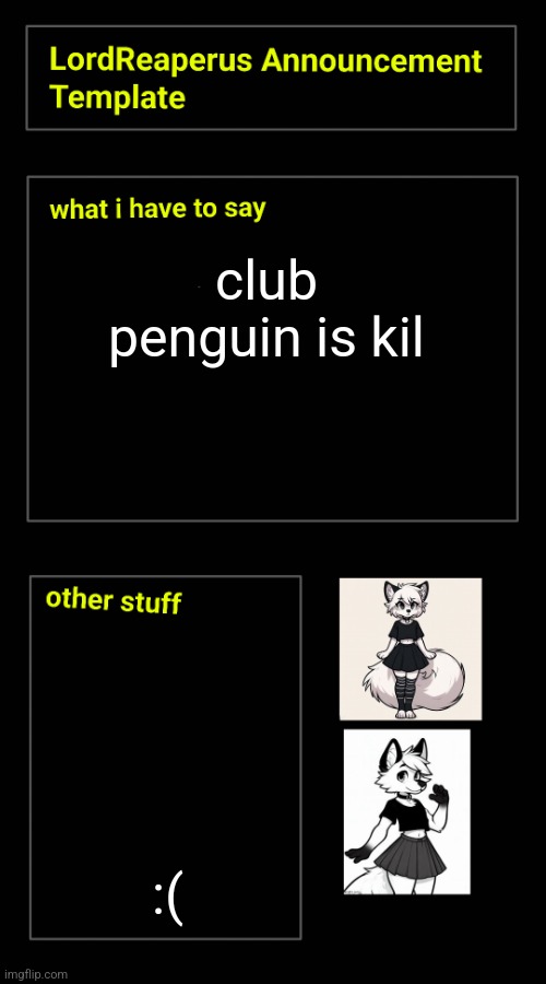 club penguin is kil; :( | image tagged in lordreaperus announcement template | made w/ Imgflip meme maker