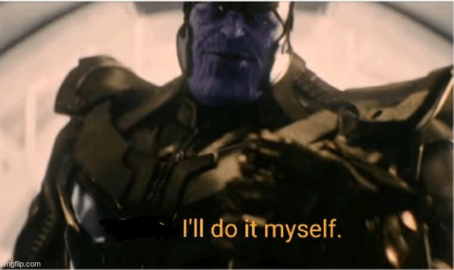 Fine Ill do it myself Thanos | image tagged in fine ill do it myself thanos | made w/ Imgflip meme maker