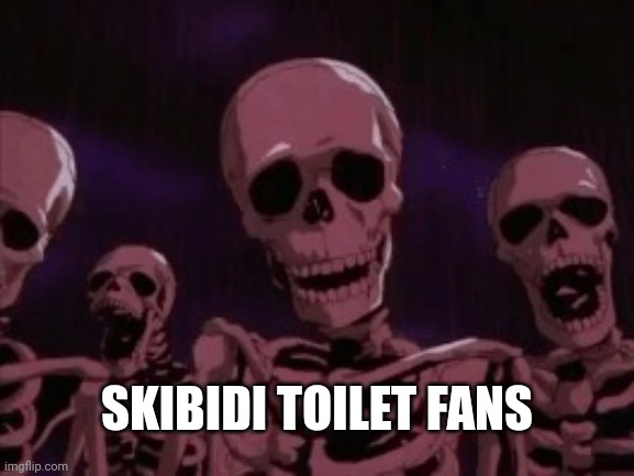 Berserk Roast Skeletons | SKIBIDI TOILET FANS | image tagged in berserk roast skeletons | made w/ Imgflip meme maker