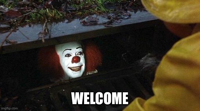 pennywise | WELCOME | image tagged in pennywise | made w/ Imgflip meme maker