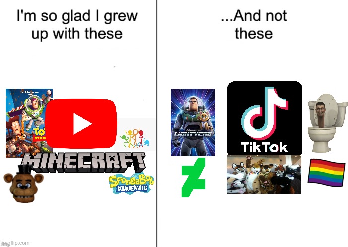 My opinion | image tagged in i m so glad i grew up with these and not these,youtube,minecraft,tiktok,deviantart,furry | made w/ Imgflip meme maker