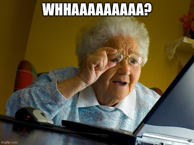 Grandma Finds The Internet Meme | WHHAAAAAAAAA? | image tagged in memes,grandma finds the internet | made w/ Imgflip meme maker