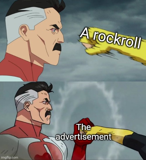 I got rockrolled by the ad | A rockroll; The advertisement | image tagged in omni man blocks punch,memes,funny | made w/ Imgflip meme maker