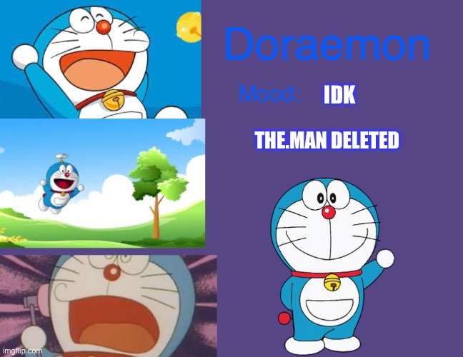 Doraemonroboticcat announcement temp | IDK; THE.MAN DELETED | image tagged in doraemonroboticcat announcement temp | made w/ Imgflip meme maker