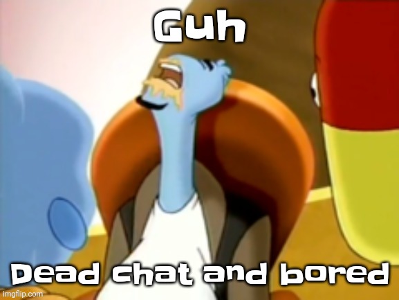 I just ate a subway churro | Guh; Dead chat and bored | image tagged in the cum gargler | made w/ Imgflip meme maker
