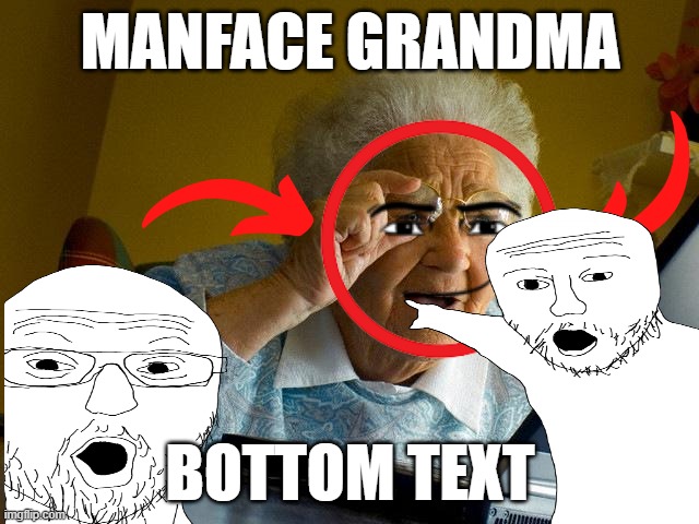 Grandma Finds The Internet | MANFACE GRANDMA; BOTTOM TEXT | image tagged in memes,grandma finds the internet,manface,grandma | made w/ Imgflip meme maker