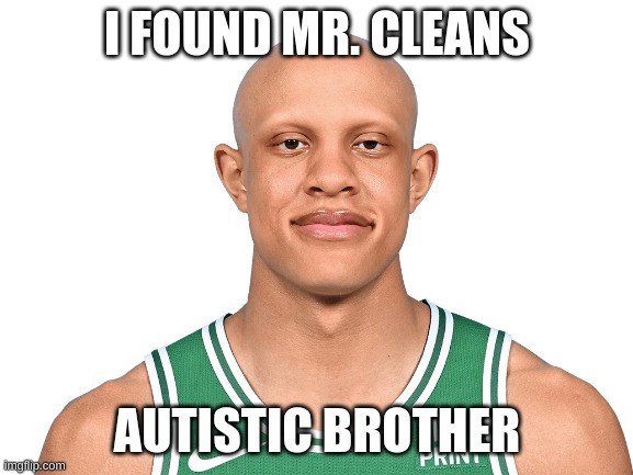 25 ups and this goes in sports | I FOUND MR. CLEANS; AUTISTIC BROTHER | image tagged in basketball,nba | made w/ Imgflip meme maker