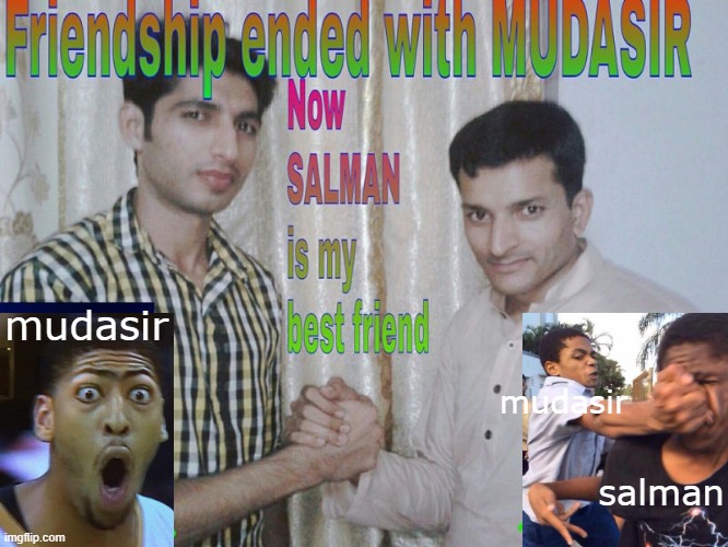 Friendship ended | mudasir; mudasir; salman | image tagged in friendship ended | made w/ Imgflip meme maker