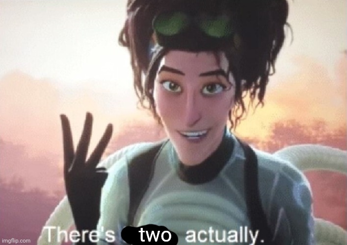 There's three, actually | two | image tagged in there's three actually | made w/ Imgflip meme maker