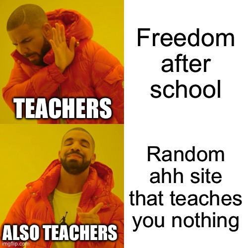 Teachers be like: | Freedom after school; TEACHERS; Random ahh site that teaches you nothing; ALSO TEACHERS | image tagged in memes,drake hotline bling | made w/ Imgflip meme maker