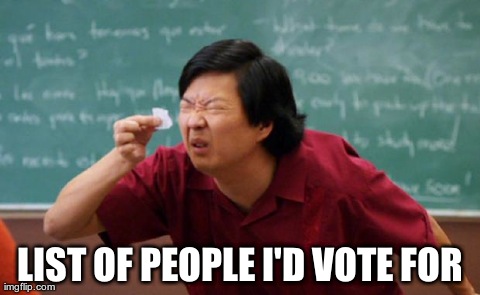 Senior Chang Squinting | LIST OF PEOPLE I'D VOTE FOR | image tagged in senior chang squinting | made w/ Imgflip meme maker