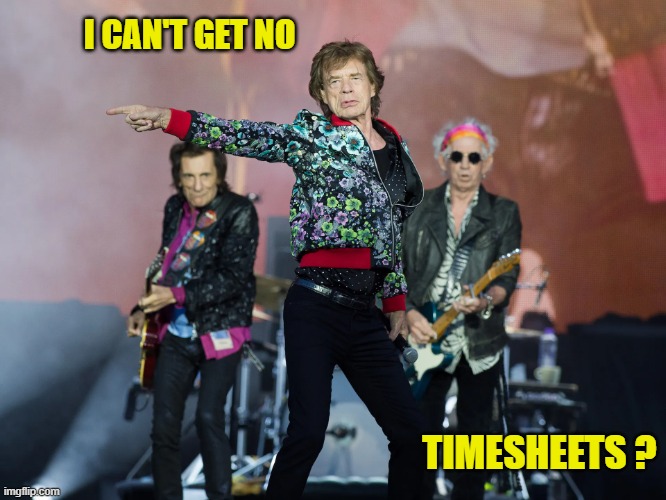 Rolling stones timesheet reminder | I CAN'T GET NO; TIMESHEETS ? | image tagged in rolling stones timesehet reminder,timesheet reminder,timesheet meme,meme,i can't get no | made w/ Imgflip meme maker