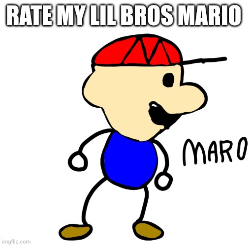 Maro | RATE MY LIL BROS MARIO | image tagged in maro,rate | made w/ Imgflip meme maker
