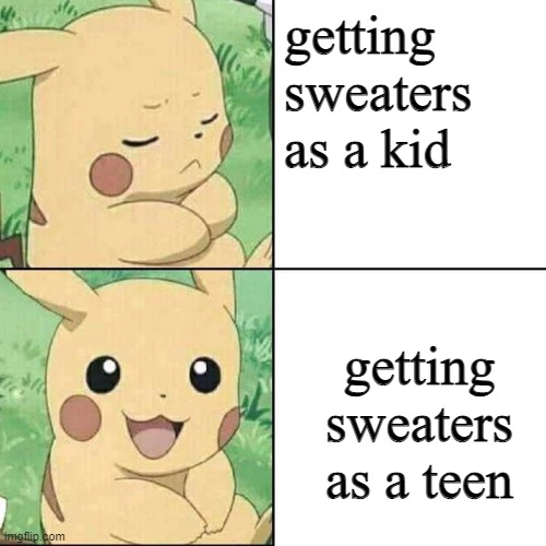 me | getting sweaters as a kid; getting sweaters as a teen | image tagged in pikachu hotline bling,memes,funny | made w/ Imgflip meme maker