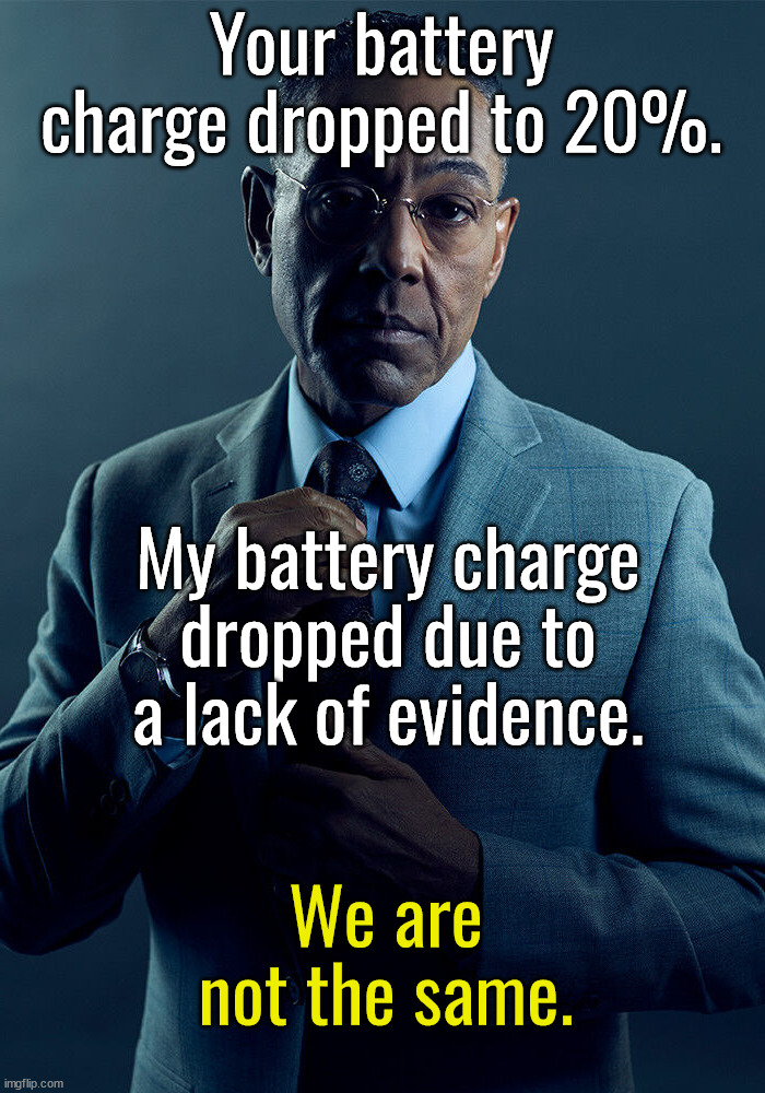 Gus Fring we are not the same | Your battery charge dropped to 20%. My battery charge dropped due to a lack of evidence. We are not the same. | image tagged in gus fring we are not the same | made w/ Imgflip meme maker