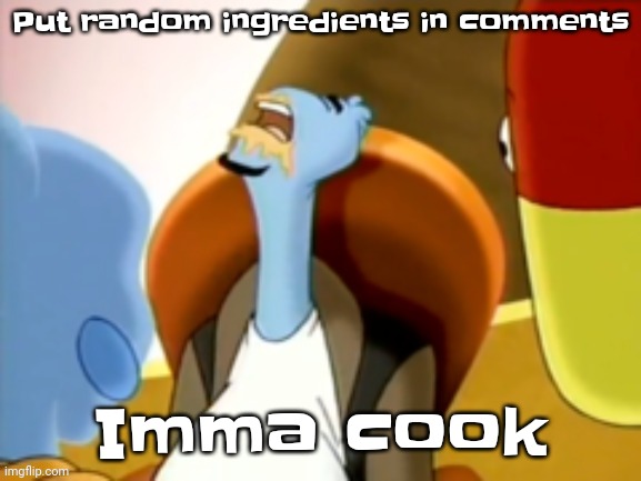 Even though I'm not at 700000 points yet | Put random ingredients in comments; Imma cook | image tagged in the cum gargler | made w/ Imgflip meme maker