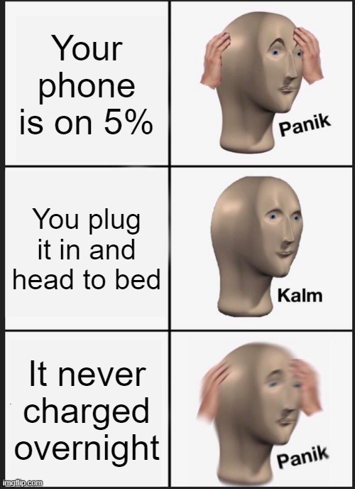 Panik Kalm Panik | Your phone is on 5%; You plug it in and head to bed; It never charged overnight | image tagged in memes,panik kalm panik | made w/ Imgflip meme maker