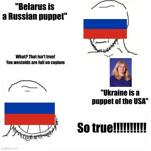 Some vatniks on this stream are definitely gonna go after me. Oh well. | "Belarus is a Russian puppet"; What? That isn't true! You westoids are full on copium; "Ukraine is a puppet of the USA"; So true!!!!!!!!!! | image tagged in so true wojak | made w/ Imgflip meme maker