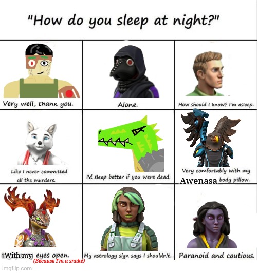 Coincidentally, this is Goodnight Chat for me | Awenasa; With my; (Because I'm a snake) | image tagged in how do you sleep at night | made w/ Imgflip meme maker