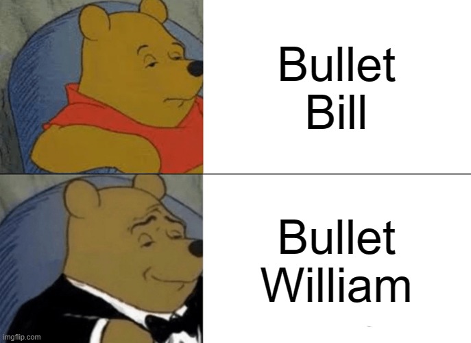 MarioKart | Bullet Bill; Bullet William | image tagged in memes,tuxedo winnie the pooh | made w/ Imgflip meme maker