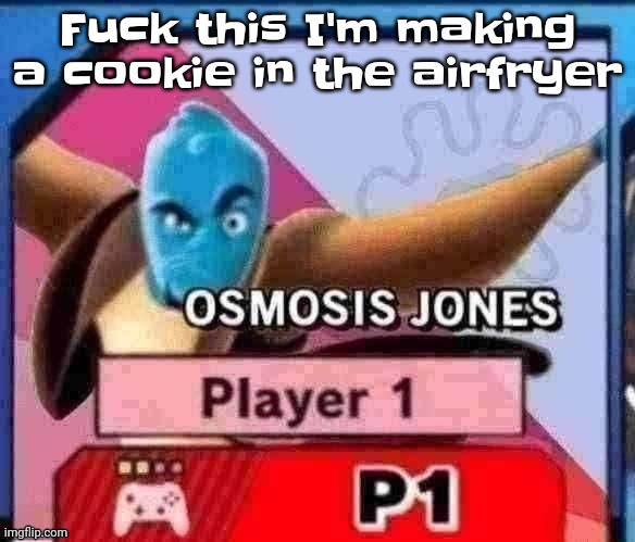 Yeahg | Fuck this I'm making a cookie in the airfryer | image tagged in no way | made w/ Imgflip meme maker
