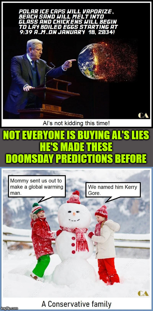 Ignore Chicken Little Al...  he's done this numerous times before... | NOT EVERYONE IS BUYING AL'S LIES
HE'S MADE THESE DOOMSDAY PREDICTIONS BEFORE | image tagged in con man,al gore,do not fall for his global warming scam | made w/ Imgflip meme maker