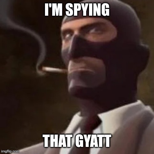 Tf2 Spy | I'M SPYING THAT GYATT | image tagged in tf2 spy | made w/ Imgflip meme maker