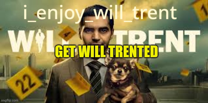 i_enjoy_will_trent Announcement Template | GET WILL TRENTED | image tagged in i_enjoy_will_trent announcement template | made w/ Imgflip meme maker