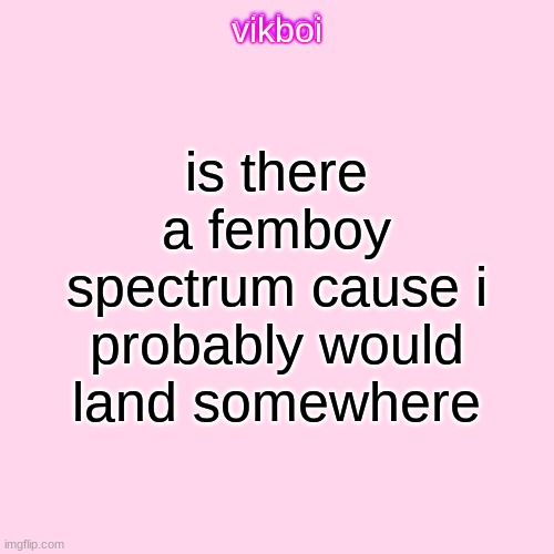 i aint gay tho | is there a femboy spectrum cause i probably would land somewhere | image tagged in vikboi temp modern | made w/ Imgflip meme maker