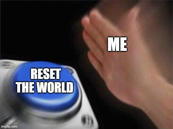 Blank Nut Button | ME; RESET THE WORLD | image tagged in memes,blank nut button,2024,the world,reset,button | made w/ Imgflip meme maker