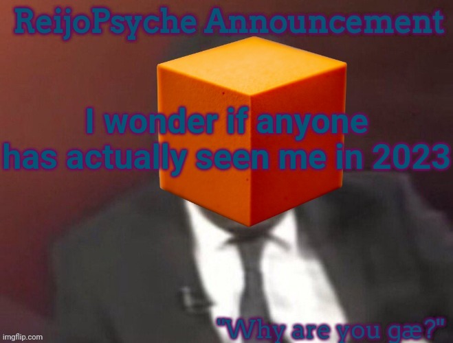 I was there | I wonder if anyone has actually seen me in 2023 | image tagged in reijopsyche announcement,2023 | made w/ Imgflip meme maker