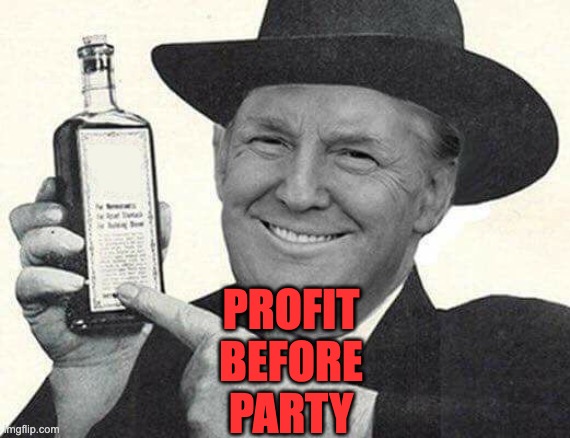 Mr. Trump Salesman | PROFIT
BEFORE
PARTY | image tagged in mr trump salesman | made w/ Imgflip meme maker