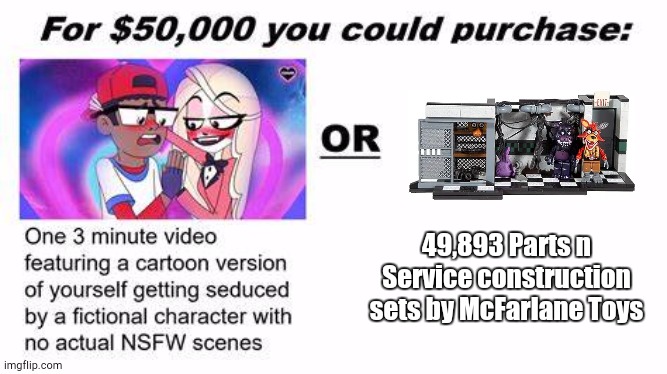 Make Your Choice | 49,893 Parts n Service construction sets by McFarlane Toys | image tagged in for 50 000 you could purchase | made w/ Imgflip meme maker