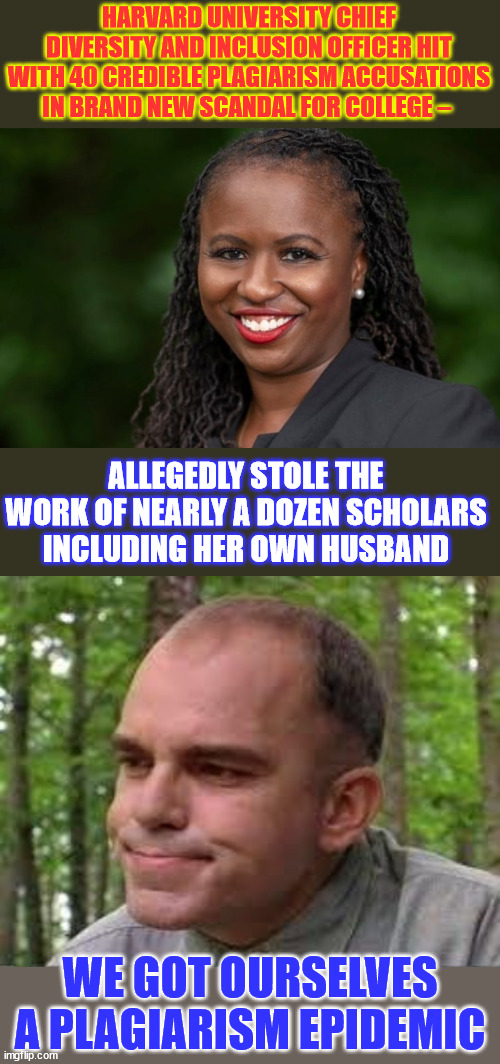 We got ourselves a Plagiarism epidemic | HARVARD UNIVERSITY CHIEF DIVERSITY AND INCLUSION OFFICER HIT WITH 40 CREDIBLE PLAGIARISM ACCUSATIONS IN BRAND NEW SCANDAL FOR COLLEGE –; ALLEGEDLY STOLE THE WORK OF NEARLY A DOZEN SCHOLARS INCLUDING HER OWN HUSBAND; WE GOT OURSELVES A PLAGIARISM EPIDEMIC | image tagged in slingblade,harvard,dei,plagiarism,epidemic | made w/ Imgflip meme maker