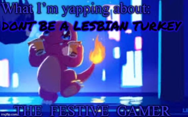 The festive gamer template (made by Your-Average-Golurk) | DONT BE A LESBIAN TURKEY | image tagged in the festive gamer template made by your-average-golurk | made w/ Imgflip meme maker